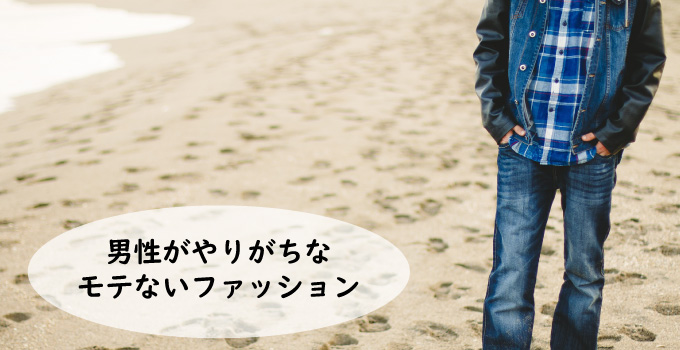 男性がやりがちなモテないファッション（秋冬編）
