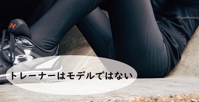 トレーナーはモデルではないということ