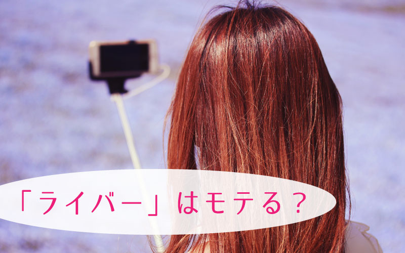 ネットライブ配信の「ライバー」はモテる？！