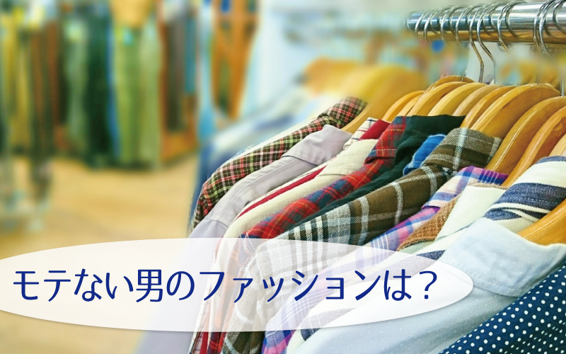 モテない男のファッションとは？