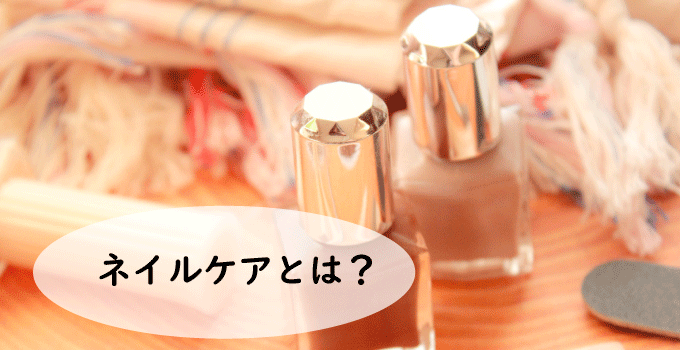 ネイルケアとは？
