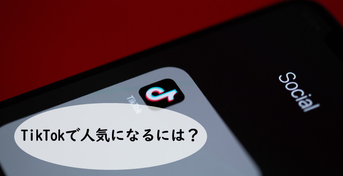 TikTok(ティックトック)で人気になるには？