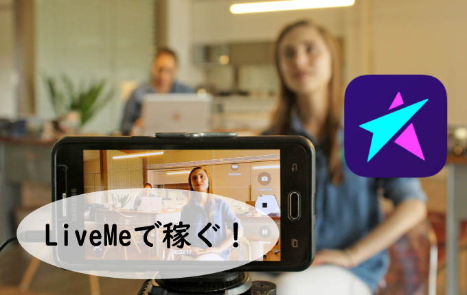 LiveMe(ライブミー)で稼ぐ方法を徹底解説！