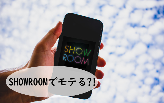 SHOWROOM(ショールーム)でモテる