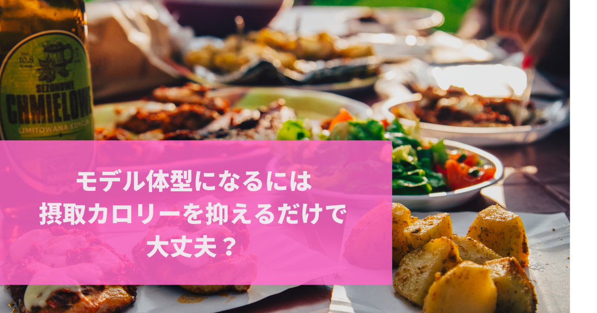 摂取カロリーを抑えるだけ？【モデル体型になるためのダイエット】とは