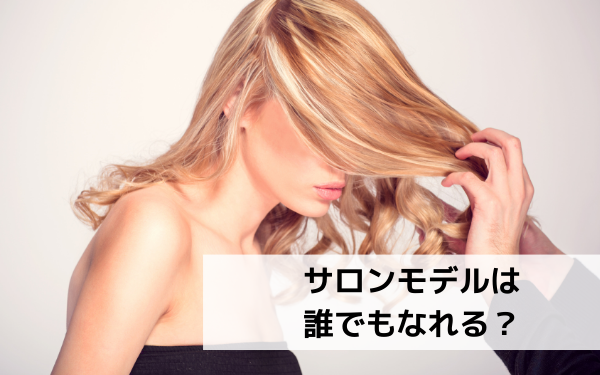 サロンモデルは誰でもなれる?